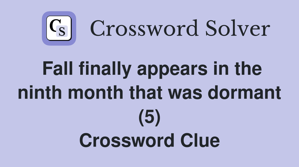 Fall finally appears in the ninth month that was dormant (5) Crossword Clue