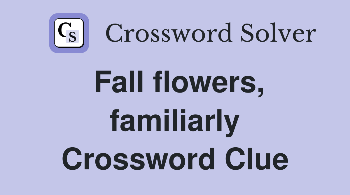 Fall flowers, familiarly Crossword Clue