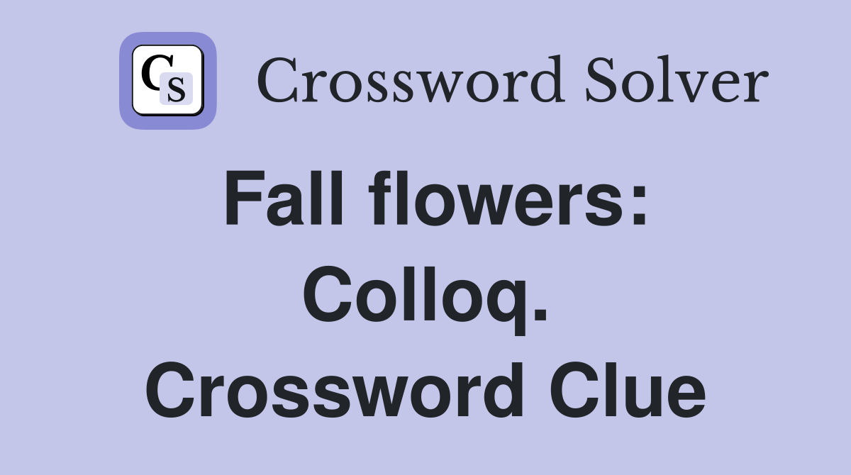 Fall flowers: Colloq. Crossword Clue