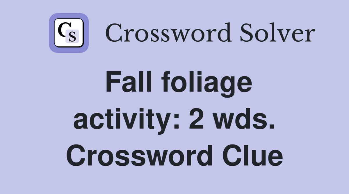 Fall foliage activity: 2 wds. Crossword Clue