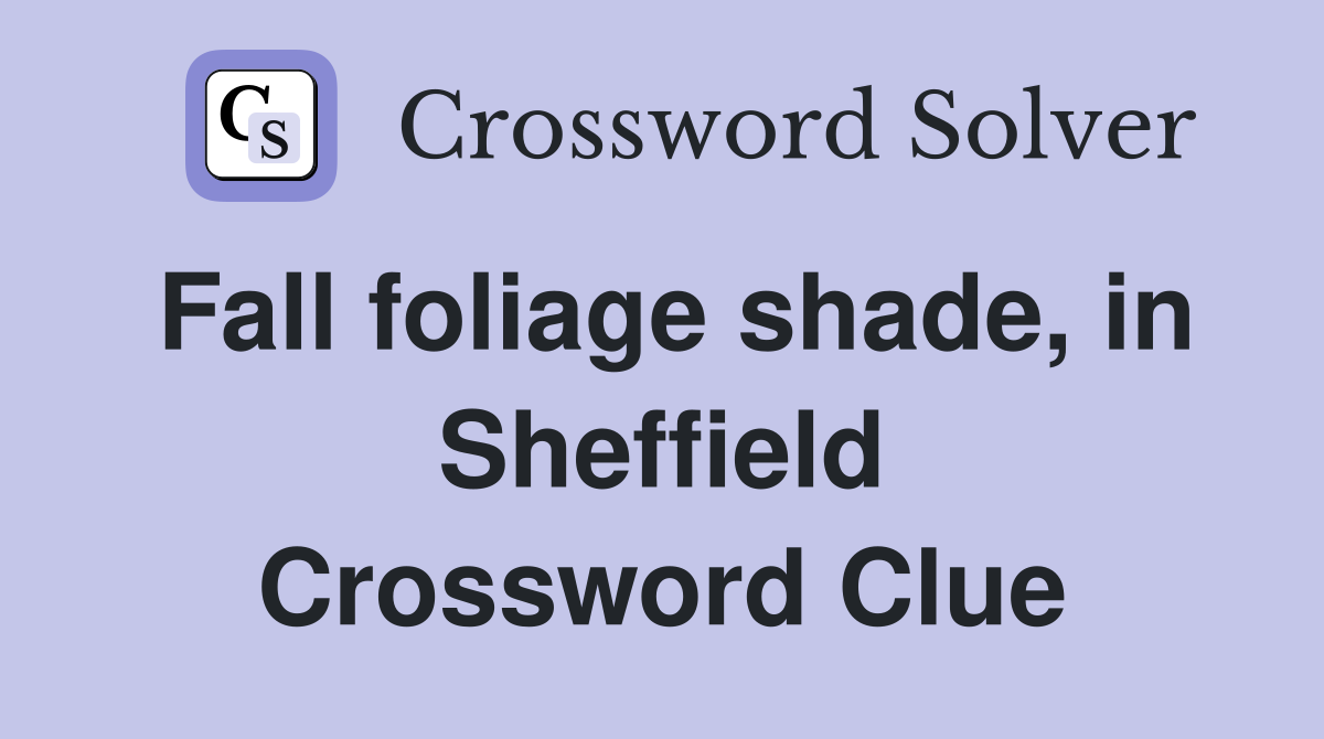 Fall foliage shade, in Sheffield Crossword Clue