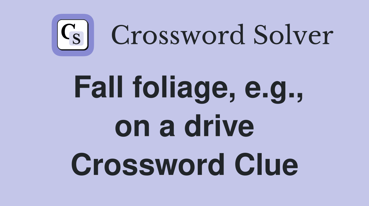 Fall foliage, e.g., on a drive Crossword Clue