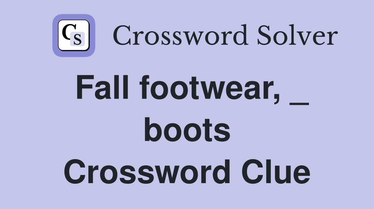 Fall footwear, _ boots Crossword Clue