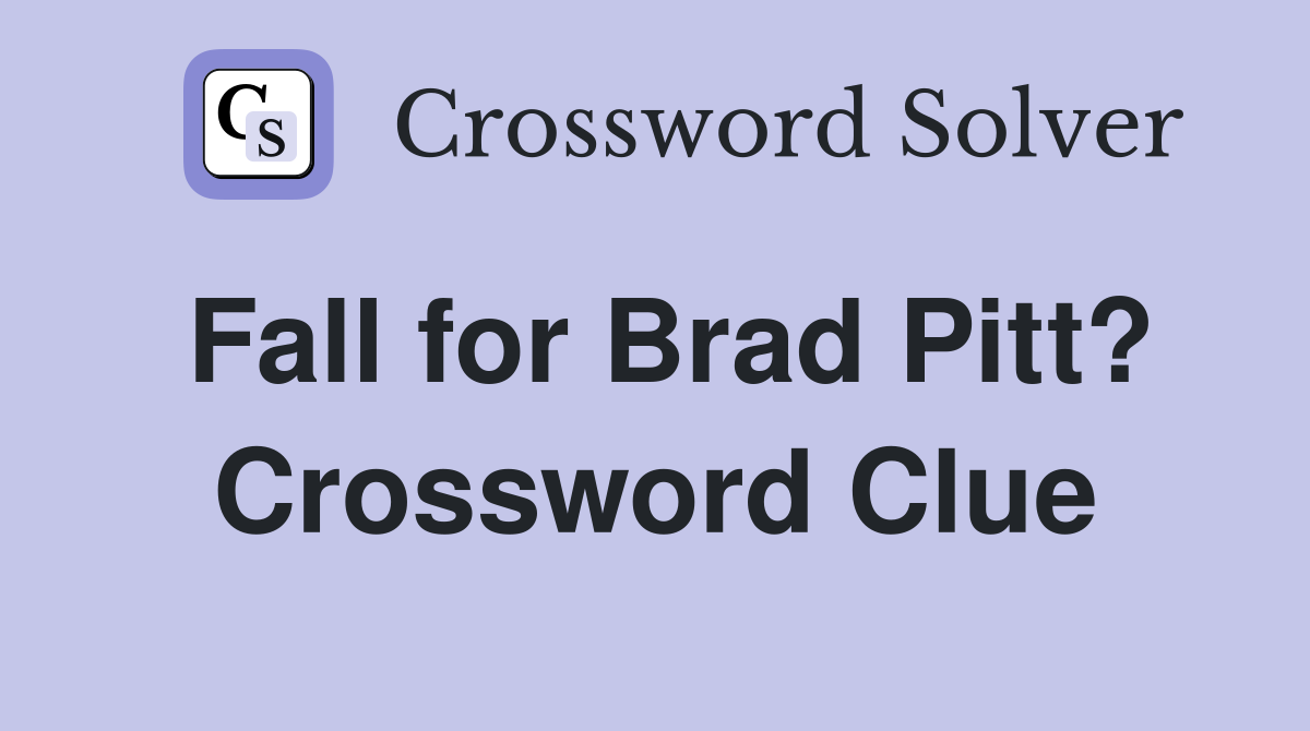 Fall for Brad Pitt? Crossword Clue