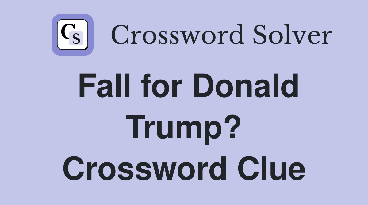 Fall for Donald Trump? Crossword Clue
