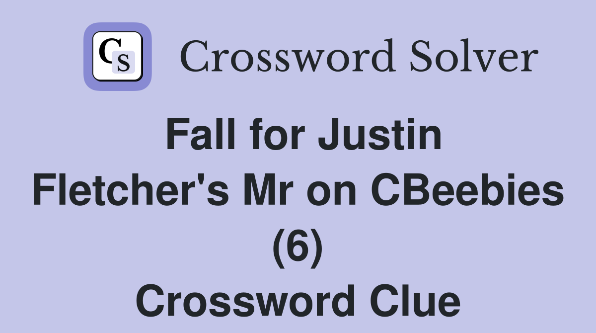 Fall for Justin Fletcher's Mr on CBeebies (6) Crossword Clue