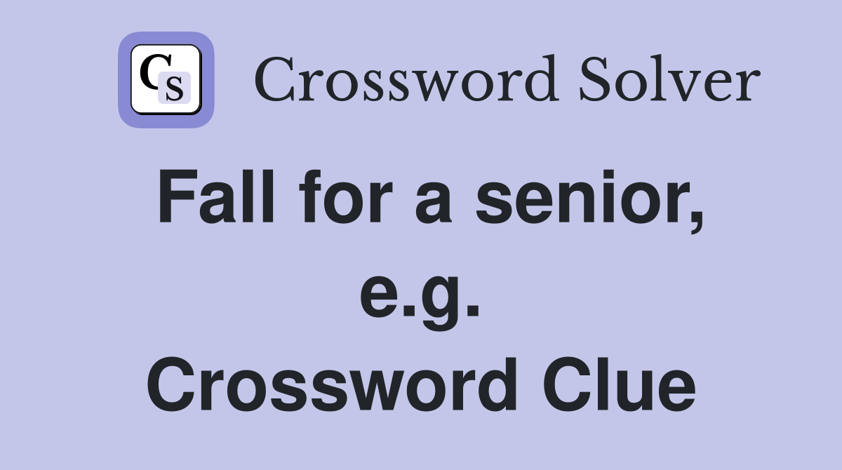Fall for a senior, e.g. Crossword Clue