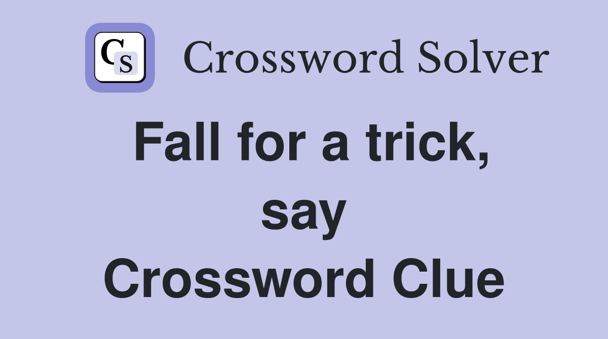 Fall for a trick, say Crossword Clue