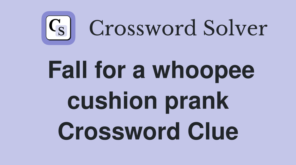 Fall for a whoopee cushion prank Crossword Clue