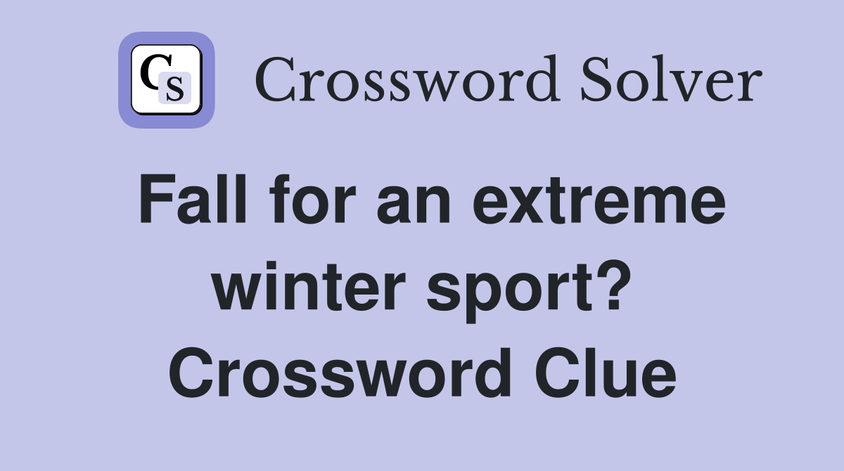Fall for an extreme winter sport? Crossword Clue