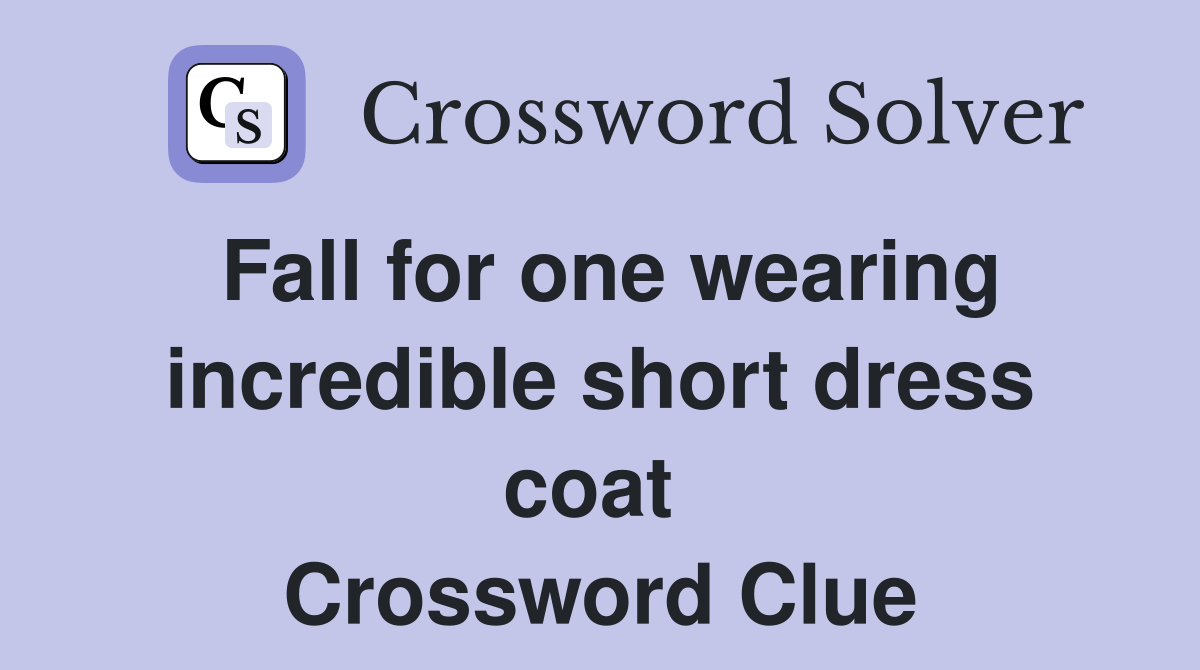 Fall for one wearing incredible short dress coat  Crossword Clue