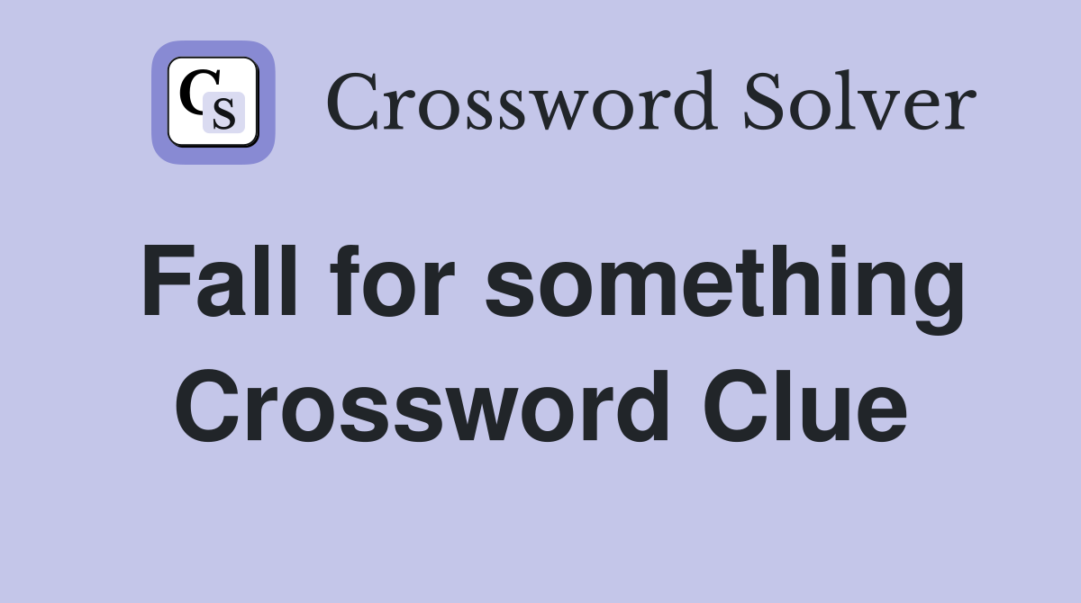 Fall for something Crossword Clue