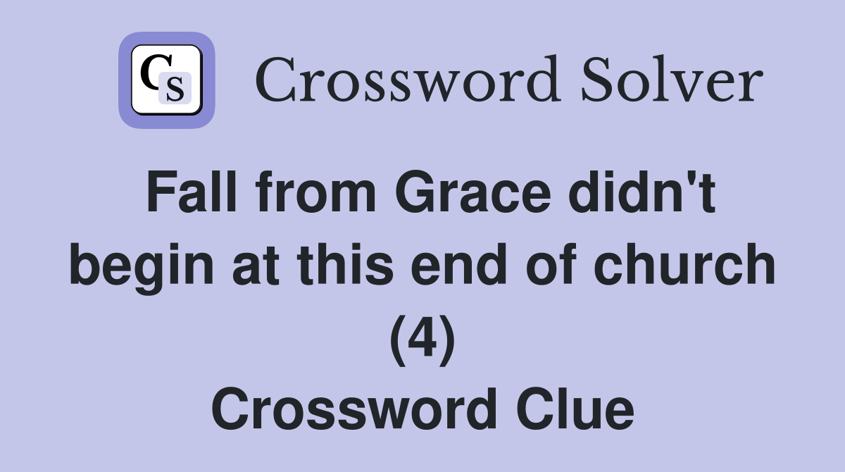 Fall from Grace didn't begin at this end of church (4) Crossword Clue