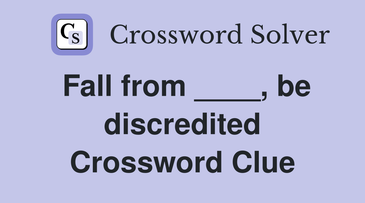 Fall from ____, be discredited Crossword Clue