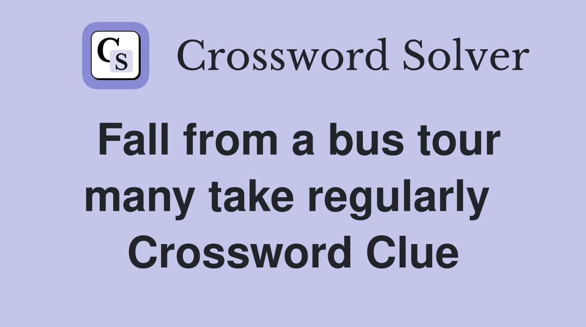 Fall from a bus tour many take regularly  Crossword Clue