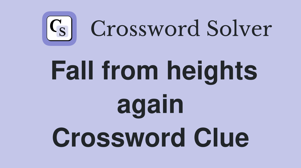 Fall from heights again Crossword Clue