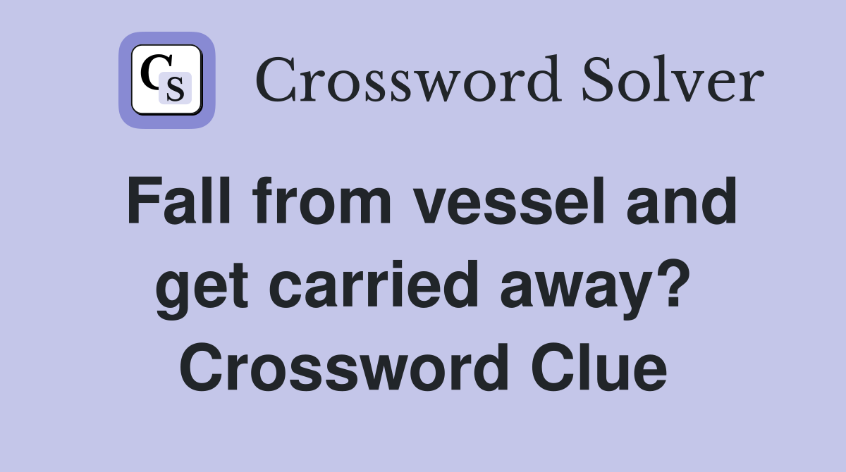Fall from vessel and get carried away? Crossword Clue