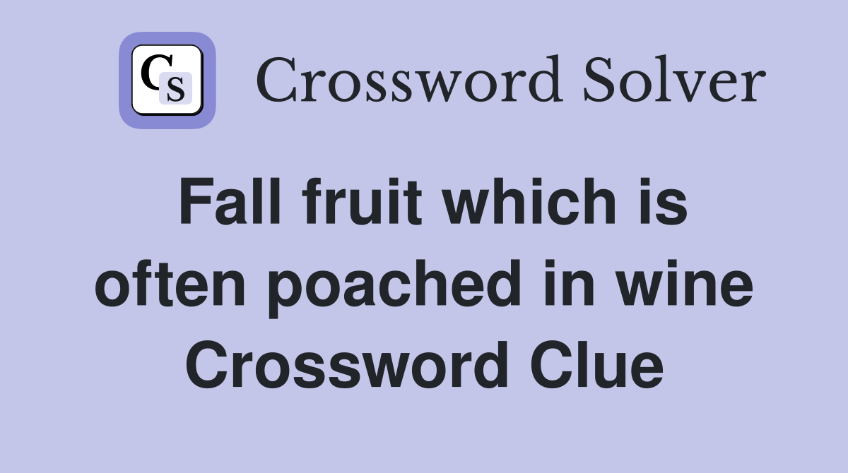 Fall fruit which is often poached in wine Crossword Clue