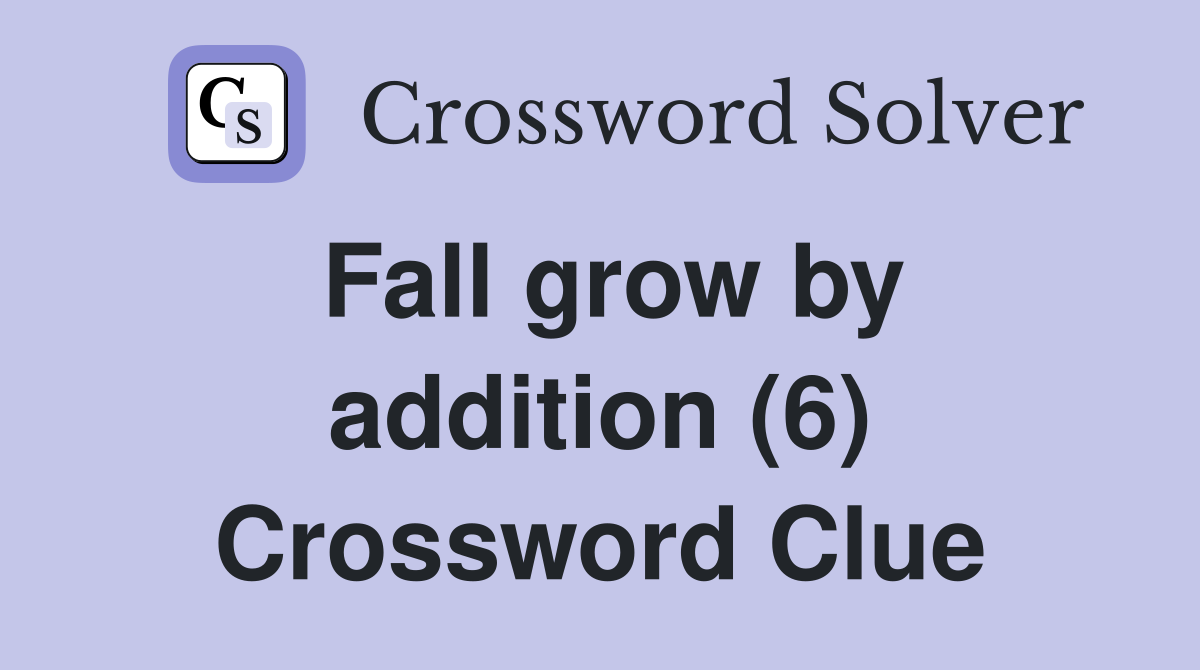 Fall grow by addition (6) Crossword Clue