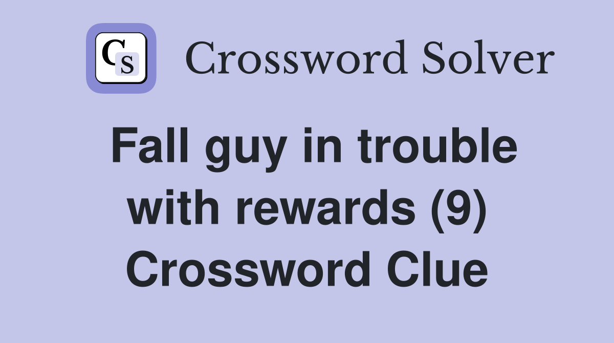 Fall guy in trouble with rewards (9) Crossword Clue
