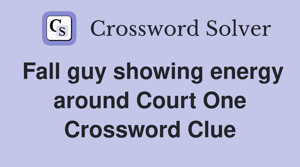 Fall guy showing energy around Court One Crossword Clue