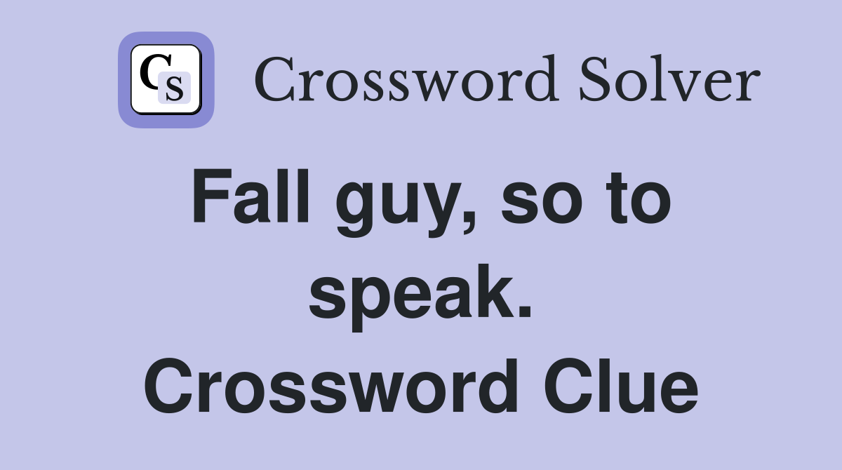 Fall guy, so to speak. Crossword Clue