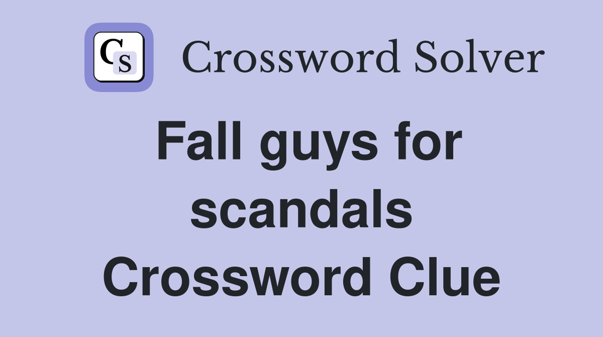Fall guys for scandals Crossword Clue