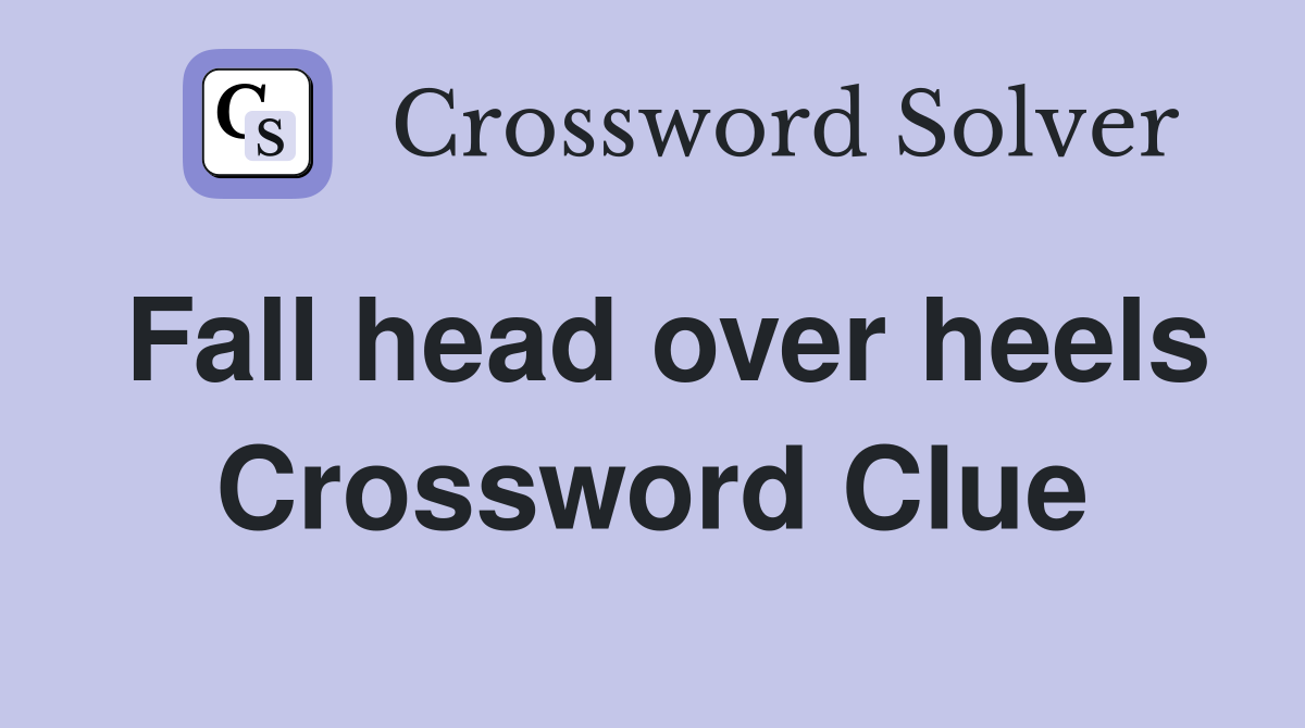 Fall head over heels Crossword Clue