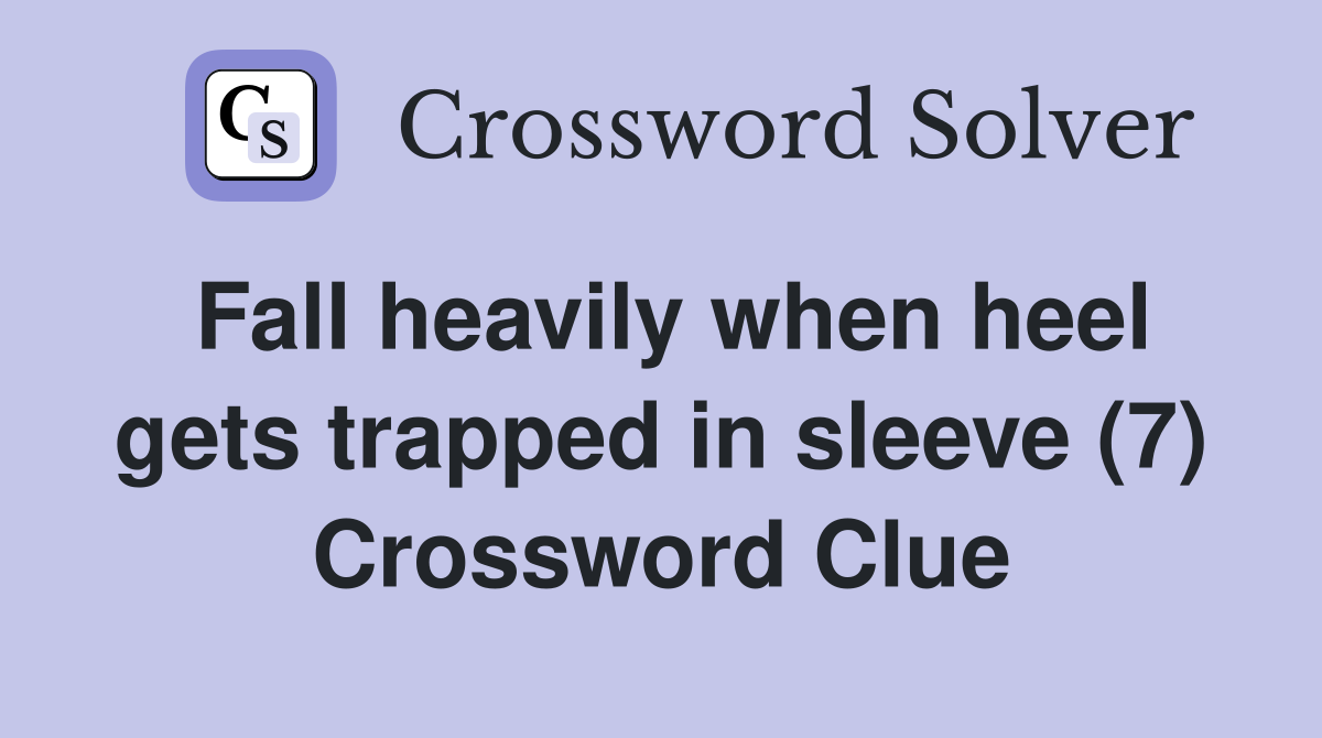 Fall heavily when heel gets trapped in sleeve (7) Crossword Clue