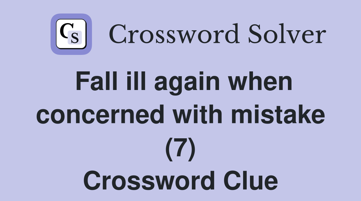 Fall ill again when concerned with mistake (7) Crossword Clue