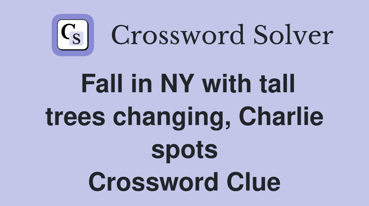 Fall in NY with tall trees changing, Charlie spots Crossword Clue