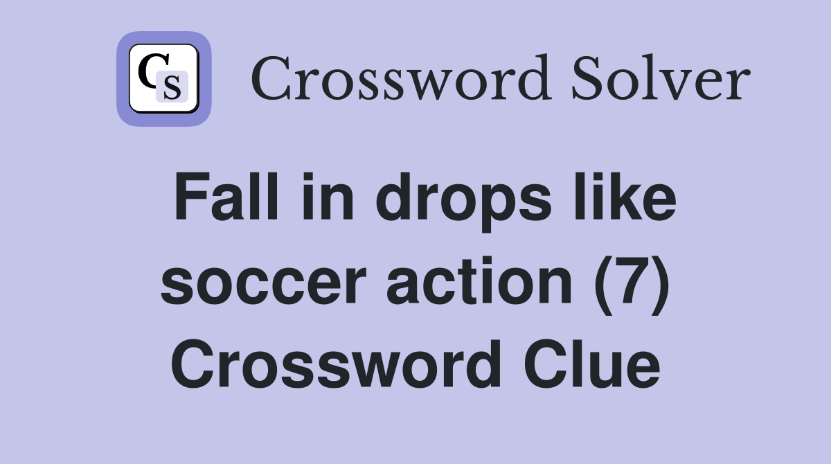 Fall in drops like soccer action (7) Crossword Clue