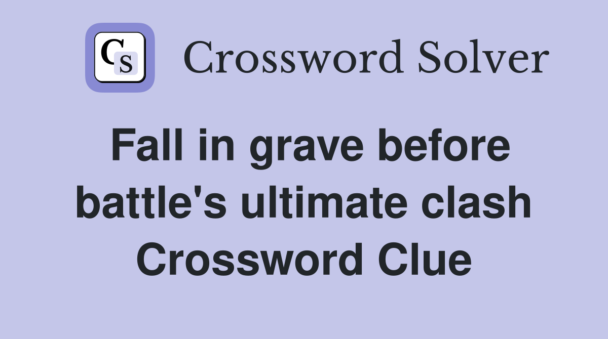 Fall in grave before battle's ultimate clash Crossword Clue