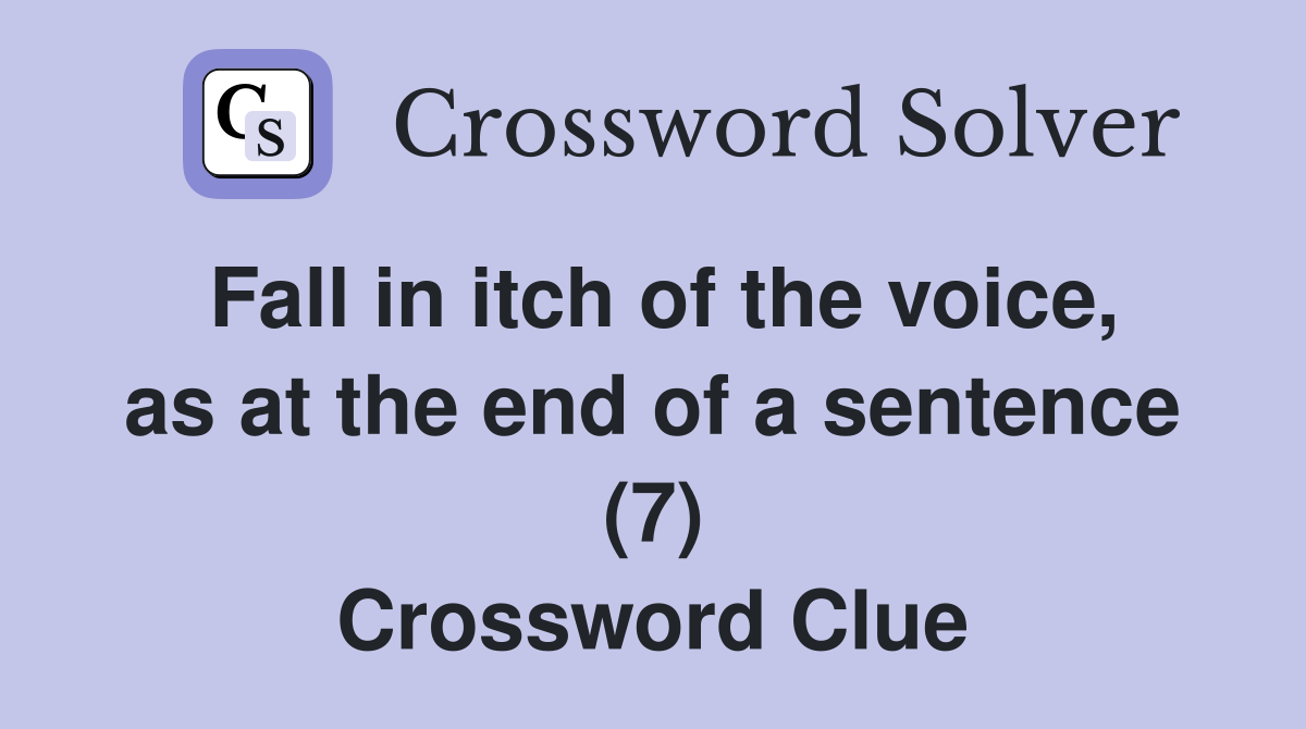 Fall in itch of the voice, as at the end of a sentence (7) Crossword Clue