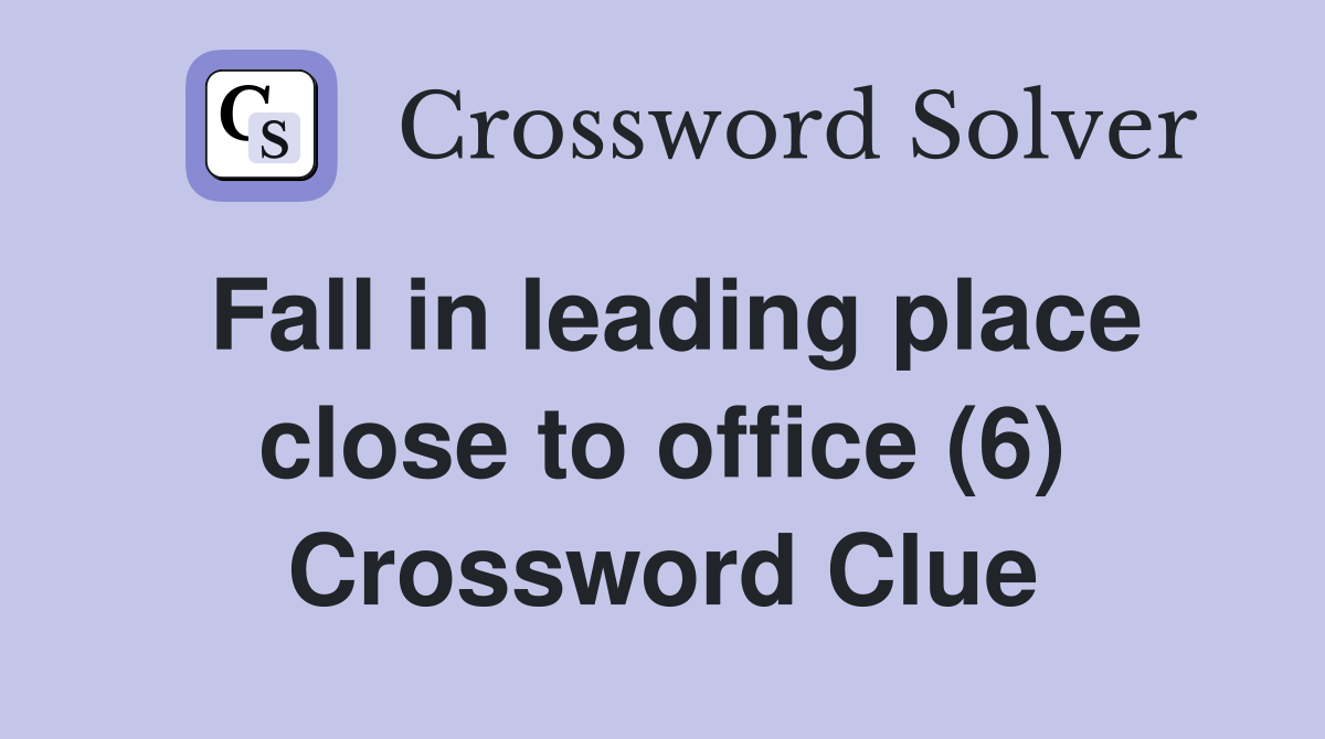 Fall in leading place close to office (6) Crossword Clue