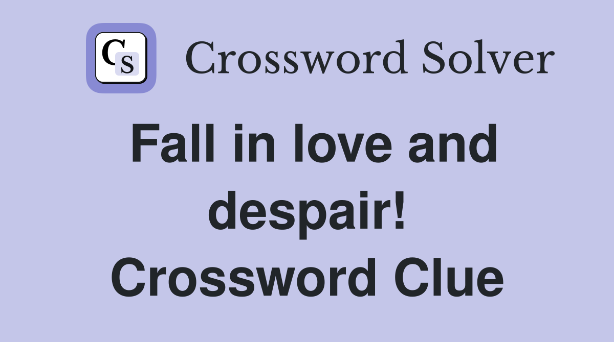 Fall in love and despair! Crossword Clue