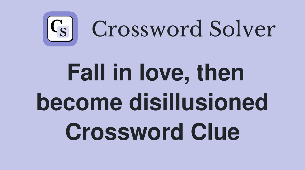 Fall in love, then become disillusioned Crossword Clue