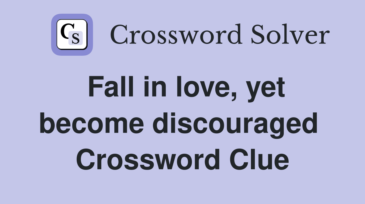 Fall in love, yet become discouraged  Crossword Clue