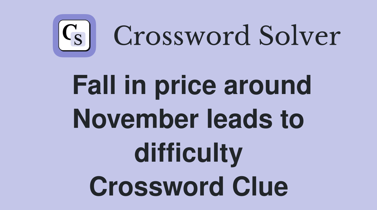 Fall in price around November leads to difficulty Crossword Clue