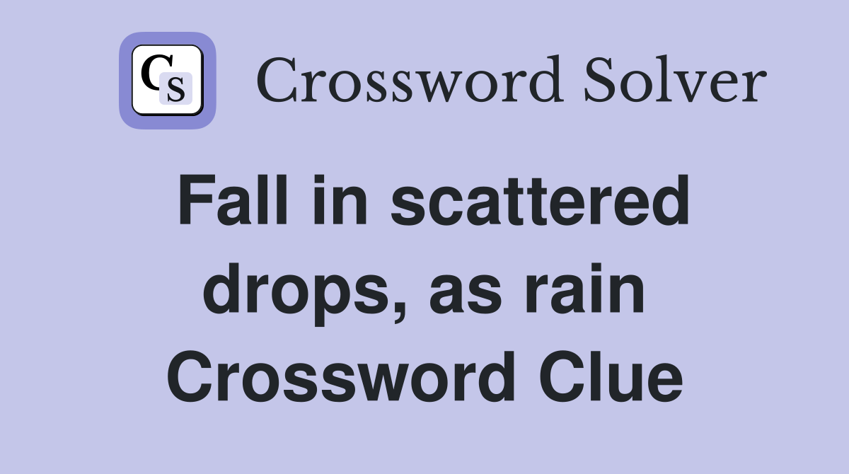 Fall in scattered drops, as rain Crossword Clue