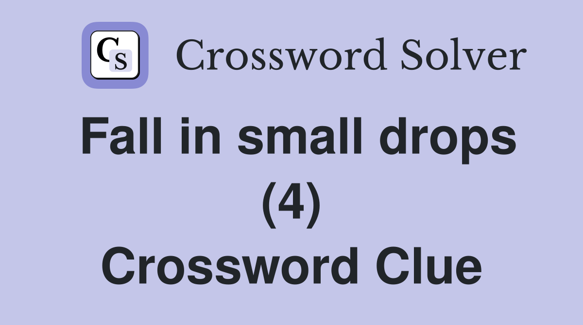 Fall in small drops (4) Crossword Clue