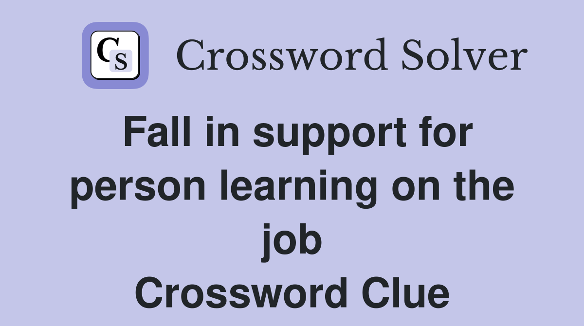 Fall in support for person learning on the job Crossword Clue