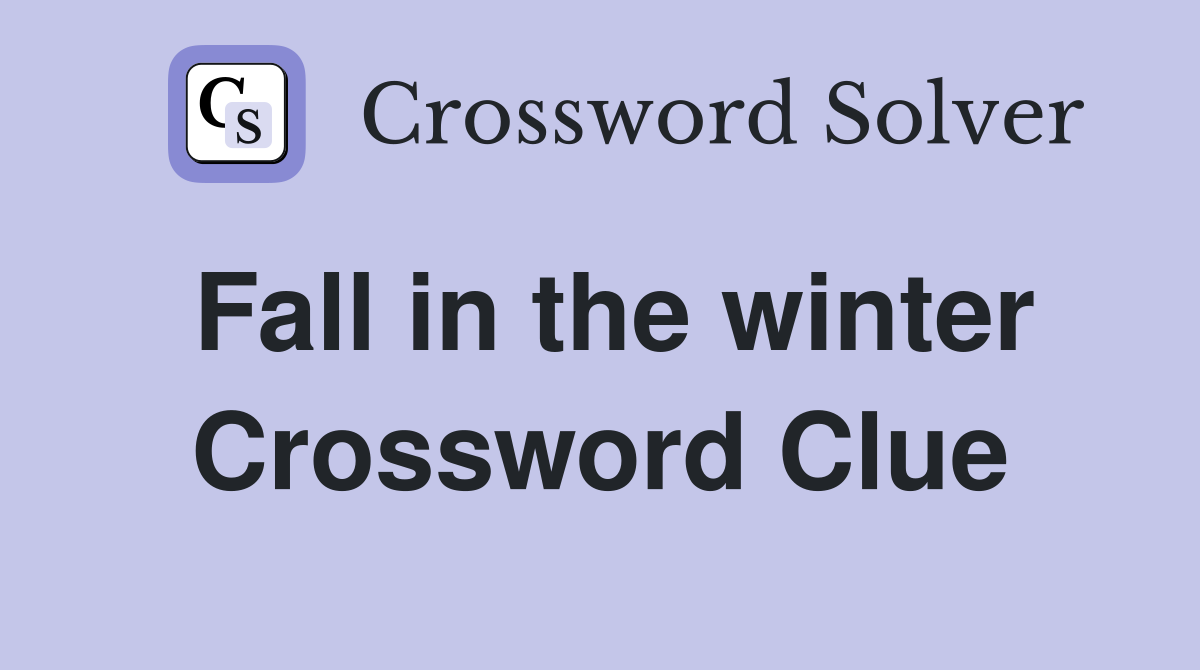 Fall in the winter Crossword Clue