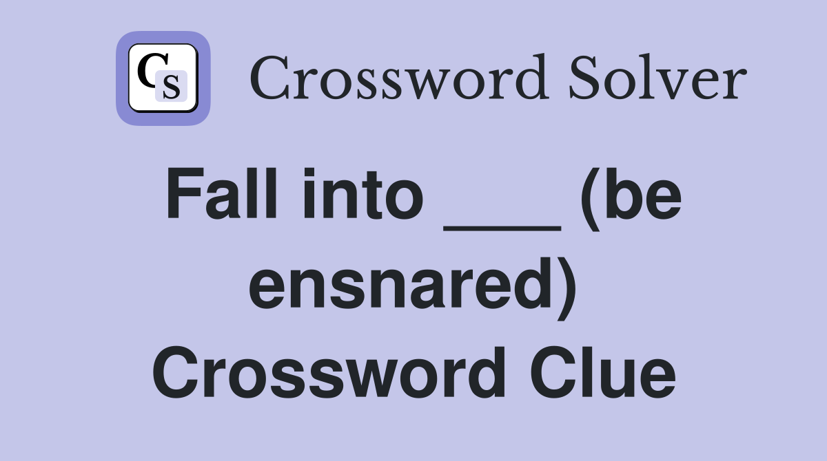 Fall into ___ (be ensnared) Crossword Clue