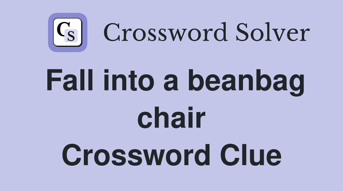 Fall into a beanbag chair Crossword Clue
