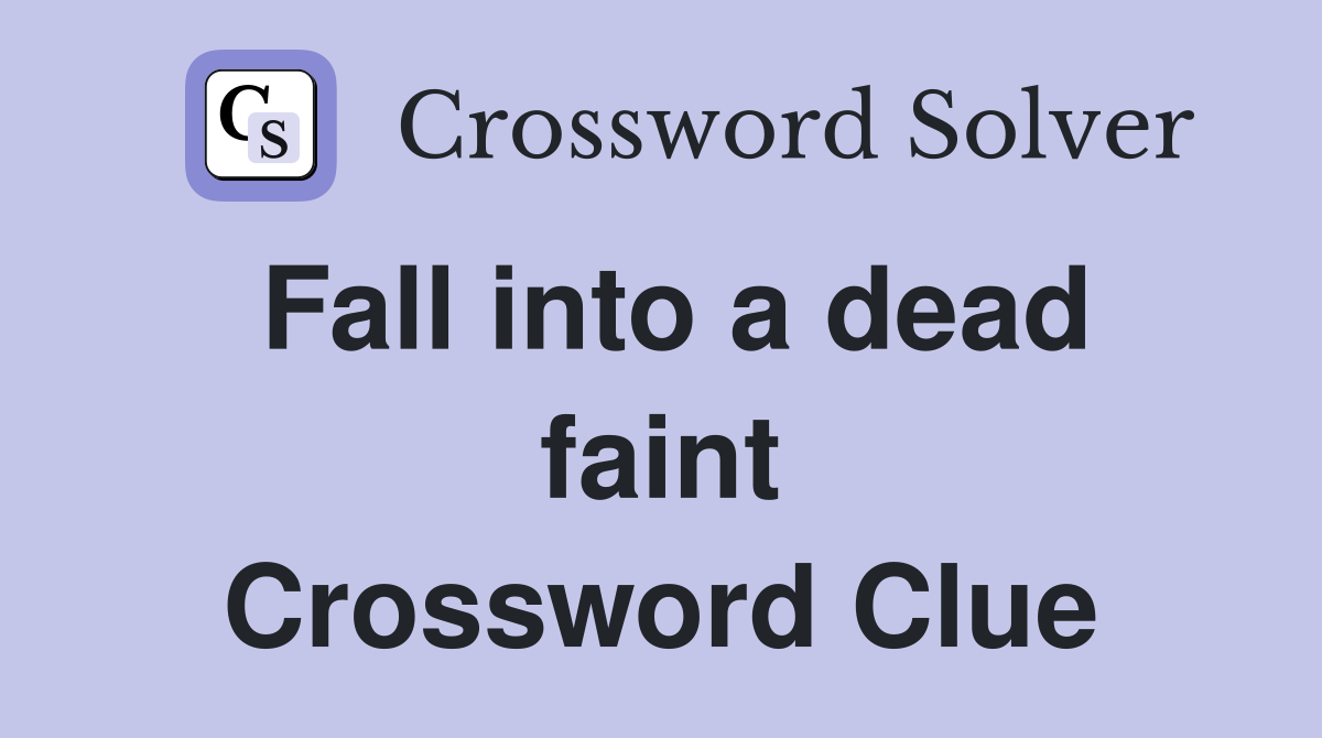 Fall into a dead faint Crossword Clue