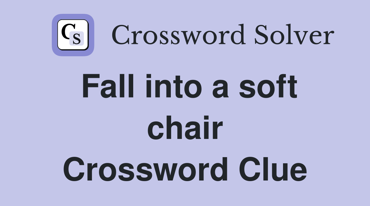 Fall into a soft chair Crossword Clue