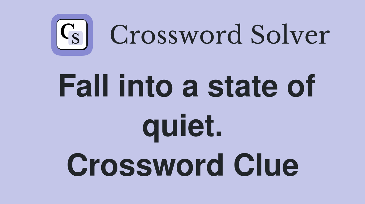Fall into a state of quiet. Crossword Clue
