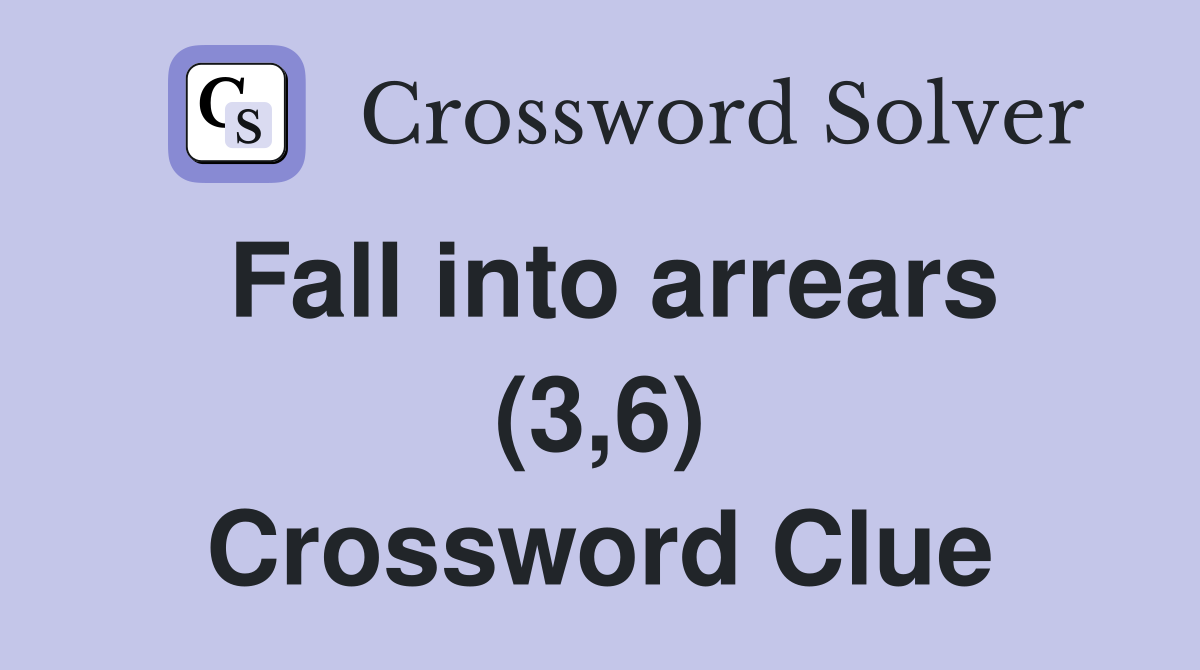 Fall into arrears (3,6) Crossword Clue