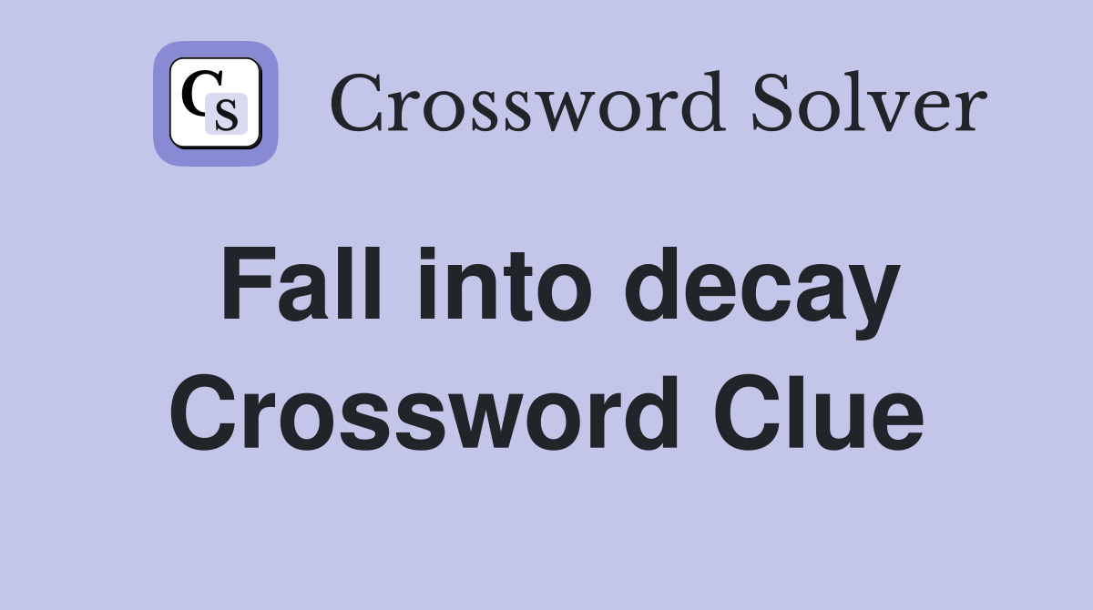 Fall into decay Crossword Clue